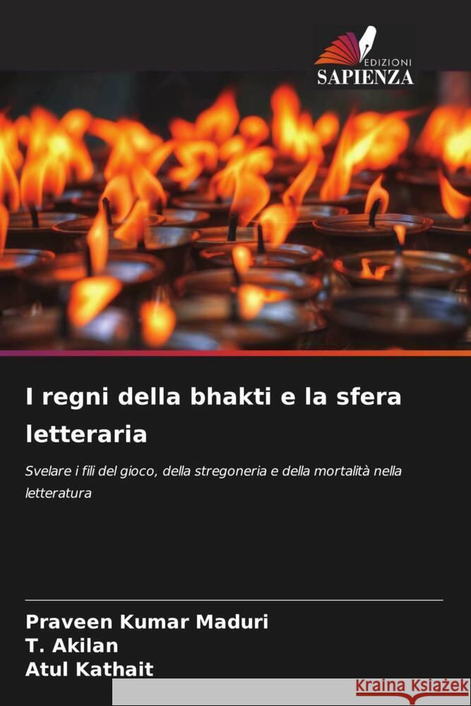 I regni della bhakti e la sfera letteraria Maduri, Praveen Kumar, Akilan, T., Kathait, Atul 9786207070213