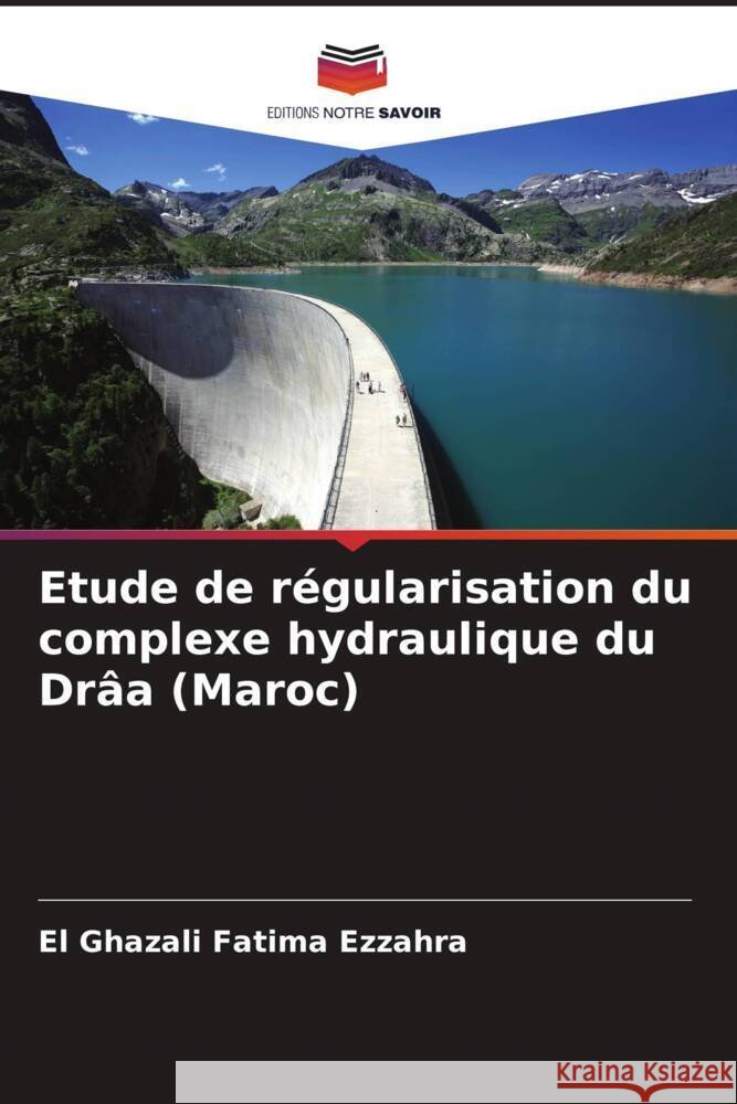 Etude de r?gularisation du complexe hydraulique du Dr?a (Maroc) El Ghazali Fatim 9786207070435 Editions Notre Savoir