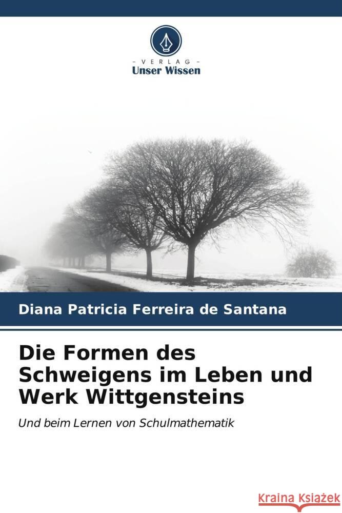 Die Formen des Schweigens im Leben und Werk Wittgensteins Diana Patricia Ferreira de Santana 9786207070817