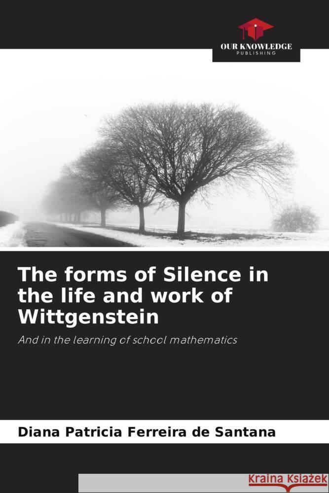 The forms of Silence in the life and work of Wittgenstein Diana Patricia Ferreira de Santana 9786207070824