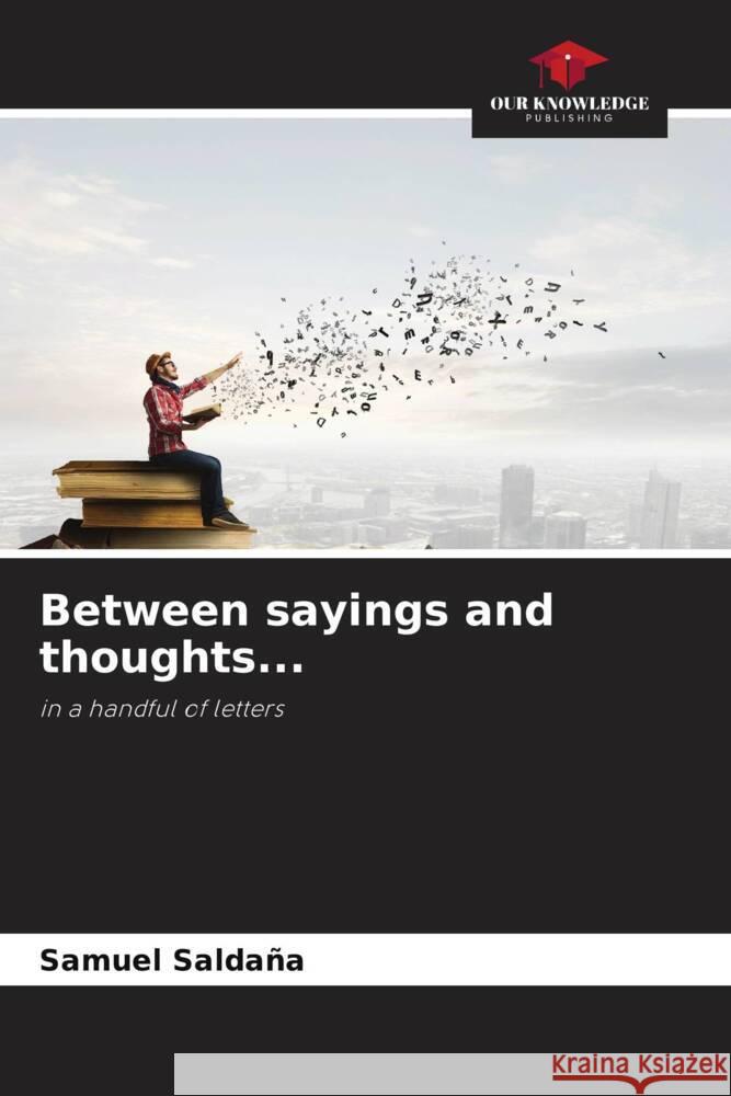 Between sayings and thoughts... Samuel Salda?a 9786207071029