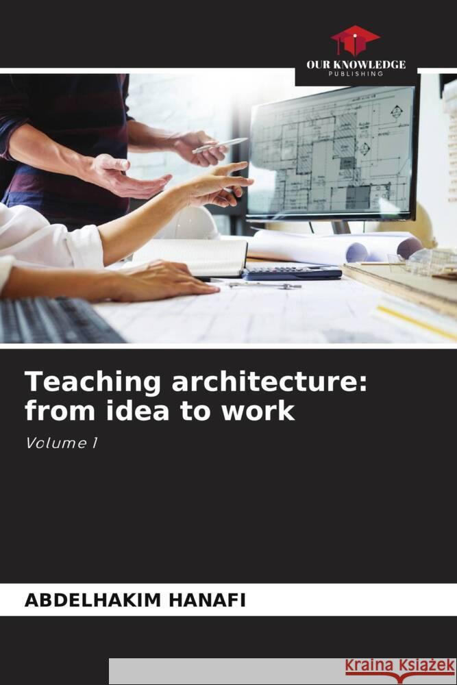 Teaching architecture: from idea to work Abdelhakim Hanafi 9786207071364