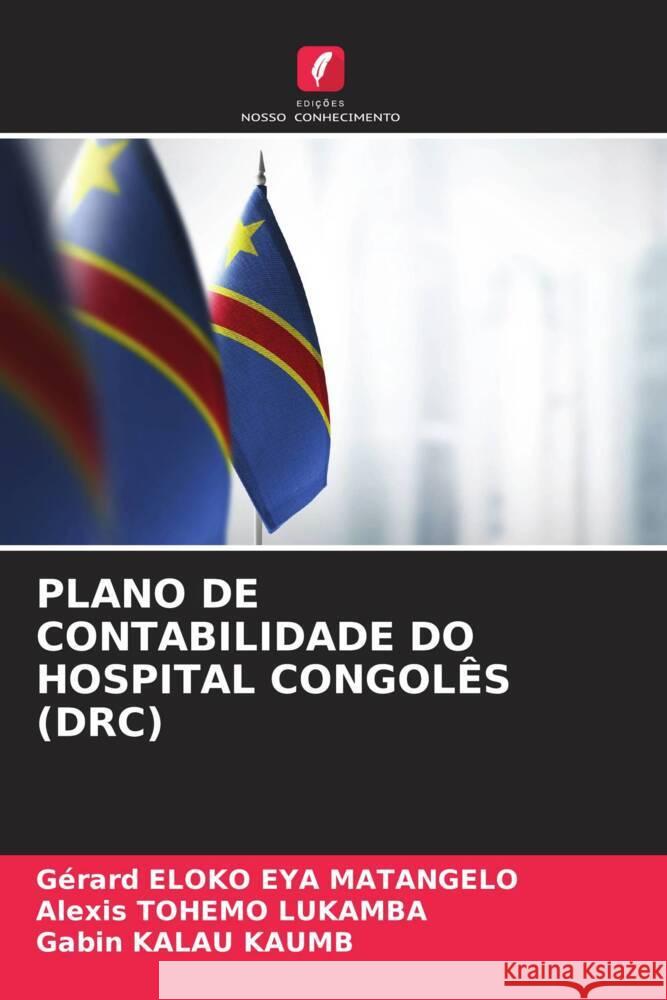 PLANO DE CONTABILIDADE DO HOSPITAL CONGOLÊS (DRC) Eloko Eya Matangelo, Gérard, Tohemo Lukamba, Alexis, KALAU KAUMB, Gabin 9786207071609
