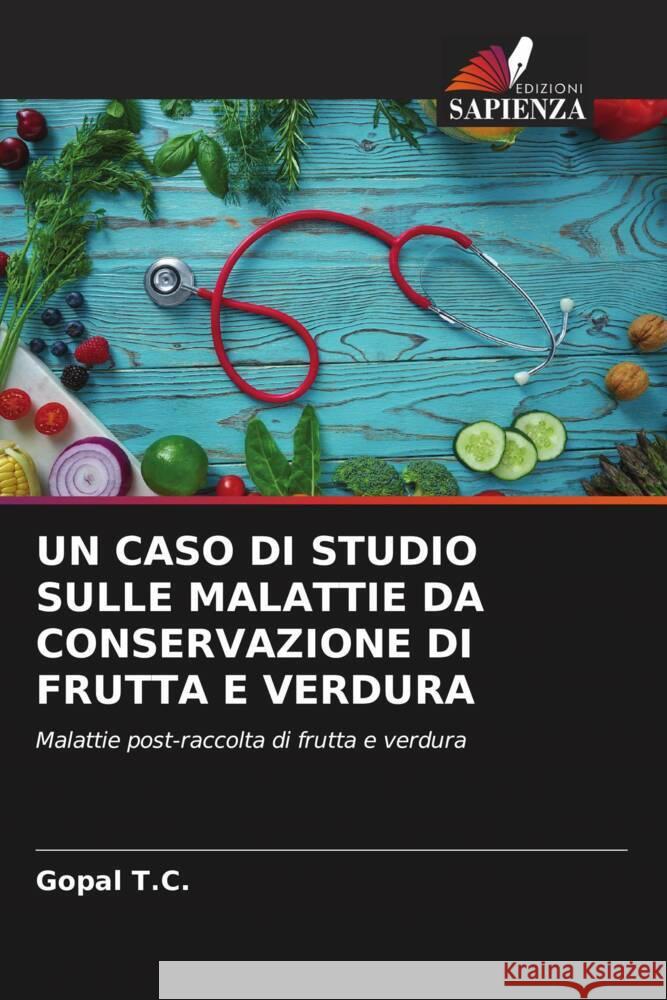 UN CASO DI STUDIO SULLE MALATTIE DA CONSERVAZIONE DI FRUTTA E VERDURA T.C., Gopal 9786207072217