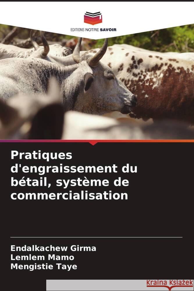 Pratiques d'engraissement du bétail, système de commercialisation Girma, Endalkachew, Mamo, Lemlem, Taye, Mengistie 9786207073757