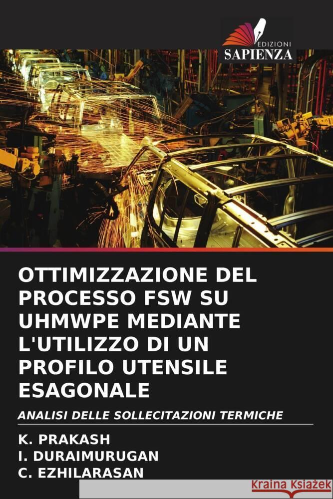 Ottimizzazione del Processo Fsw Su Uhmwpe Mediante l'Utilizzo Di Un Profilo Utensile Esagonale K. Prakash I. Duraimurugan C. Ezhilarasan 9786207074389 Edizioni Sapienza