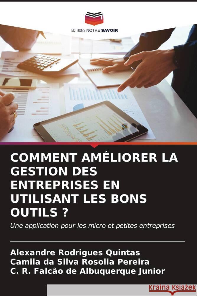 COMMENT AMÉLIORER LA GESTION DES ENTREPRISES EN UTILISANT LES BONS OUTILS ? Rodrigues Quintas, Alexandre, da Silva Rosolia Pereira, Camila, Falcão de Albuquerque Junior, C. R. 9786207074808