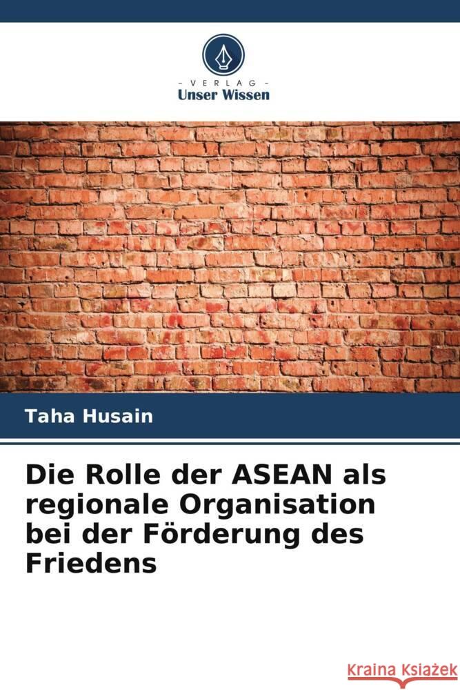 Die Rolle der ASEAN als regionale Organisation bei der F?rderung des Friedens Taha Husain 9786207075195