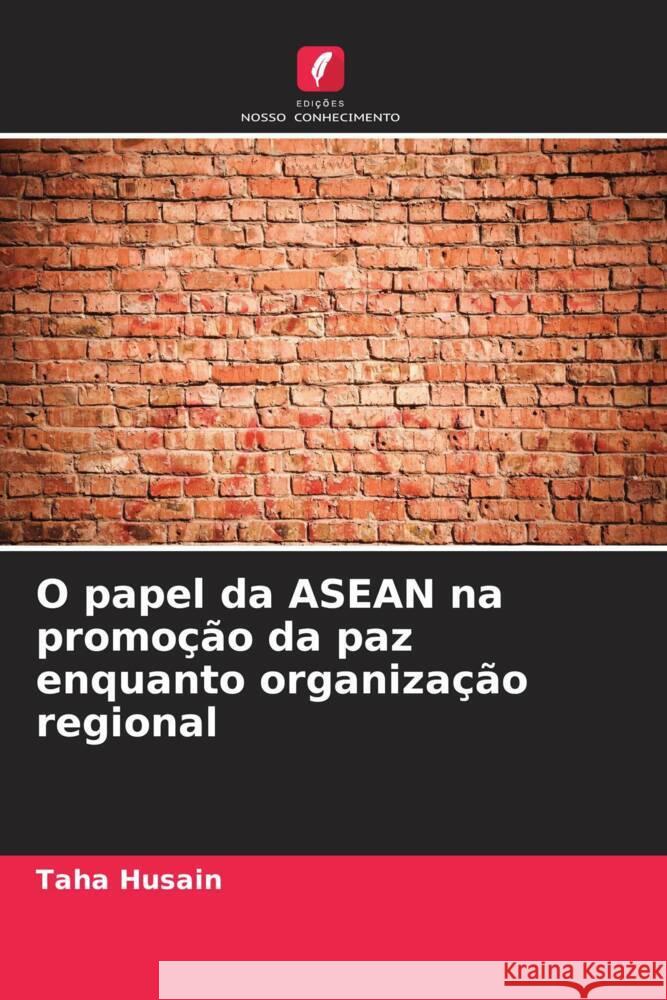 O papel da ASEAN na promo??o da paz enquanto organiza??o regional Taha Husain 9786207075249