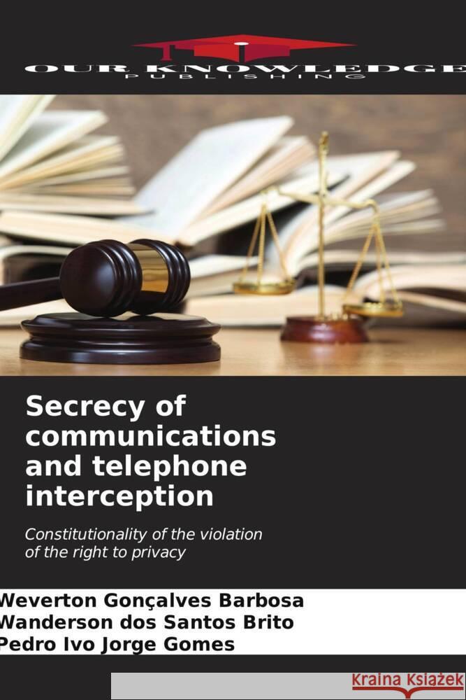 Secrecy of communications and telephone interception Barbosa, Weverton Gonçalves, Brito, Wanderson dos Santos, Gomes, Pedro Ivo Jorge 9786207075324