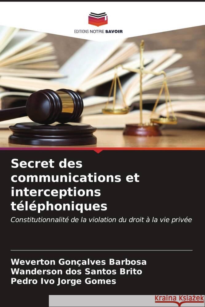 Secret des communications et interceptions téléphoniques Barbosa, Weverton Gonçalves, Brito, Wanderson dos Santos, Gomes, Pedro Ivo Jorge 9786207075355