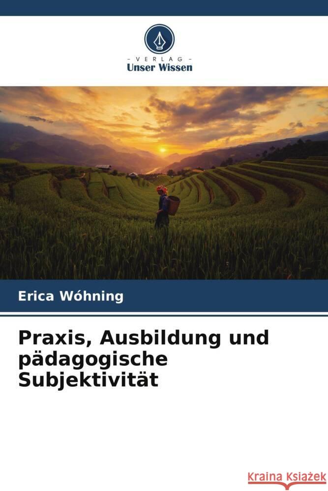 Praxis, Ausbildung und pädagogische Subjektivität Wóhning, Erica 9786207075850