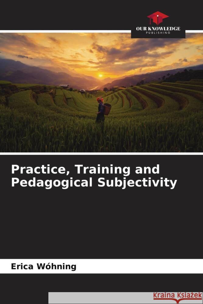 Practice, Training and Pedagogical Subjectivity Wóhning, Erica 9786207075867