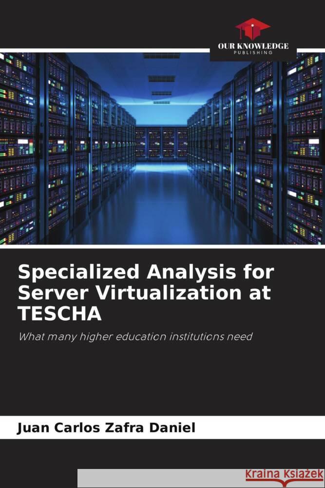 Specialized Analysis for Server Virtualization at TESCHA Zafra Daniel, Juan Carlos 9786207076833 Our Knowledge Publishing