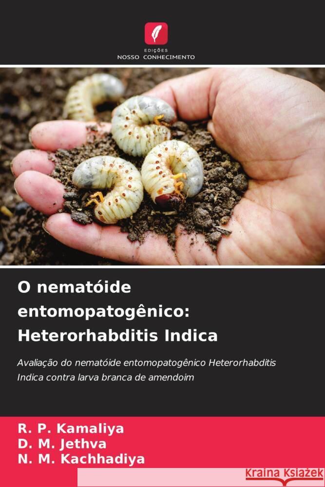 O nemat?ide entomopatog?nico: Heterorhabditis Indica R. P. Kamaliya D. M. Jethva N. M. Kachhadiya 9786207076949