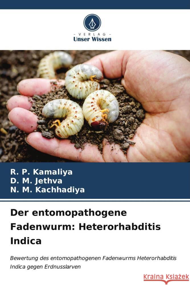 Der entomopathogene Fadenwurm: Heterorhabditis Indica R. P. Kamaliya D. M. Jethva N. M. Kachhadiya 9786207077007