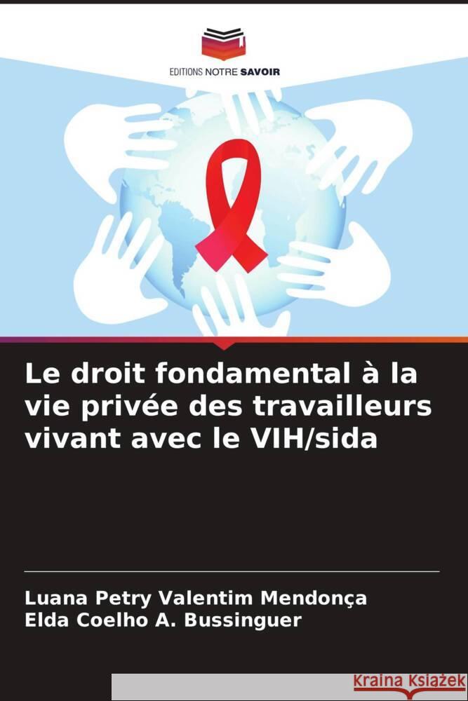 Le droit fondamental à la vie privée des travailleurs vivant avec le VIH/sida Petry Valentim Mendonça, Luana, A. Bussinguer, Elda Coelho 9786207077380 Editions Notre Savoir