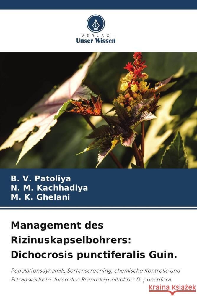 Management des Rizinuskapselbohrers: Dichocrosis punctiferalis Guin. B. V. Patoliya N. M. Kachhadiya M. K. Ghelani 9786207077403