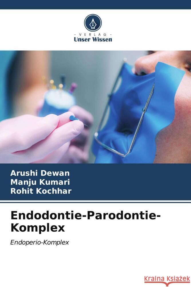 Endodontie-Parodontie-Komplex Arushi Dewan Manju Kumari Rohit Kochhar 9786207077601