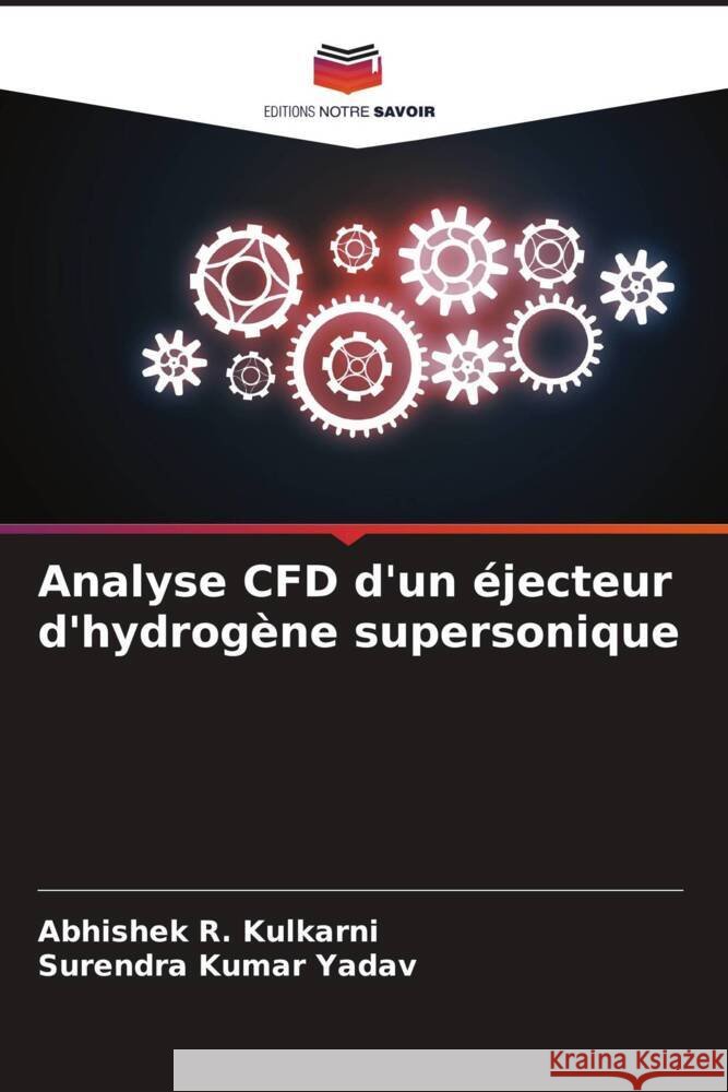 Analyse CFD d'un éjecteur d'hydrogène supersonique Kulkarni, Abhishek R., Yadav, Surendra Kumar 9786207077731 Editions Notre Savoir