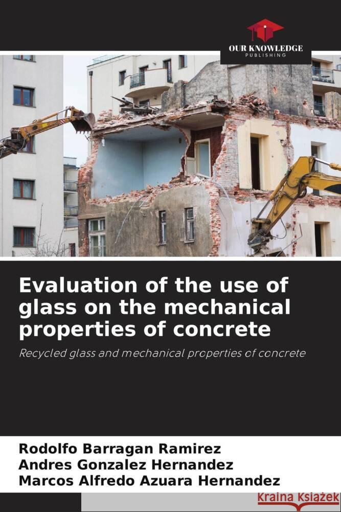 Evaluation of the use of glass on the mechanical properties of concrete Barragan Ramirez, Rodolfo, González Hernández, Andres, Azuara Hernandez, Marcos Alfredo 9786207078141 Our Knowledge Publishing