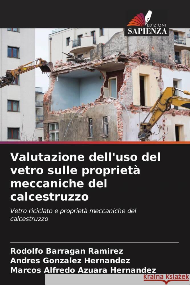 Valutazione dell'uso del vetro sulle proprietà meccaniche del calcestruzzo Barragan Ramirez, Rodolfo, González Hernández, Andres, Azuara Hernandez, Marcos Alfredo 9786207078295