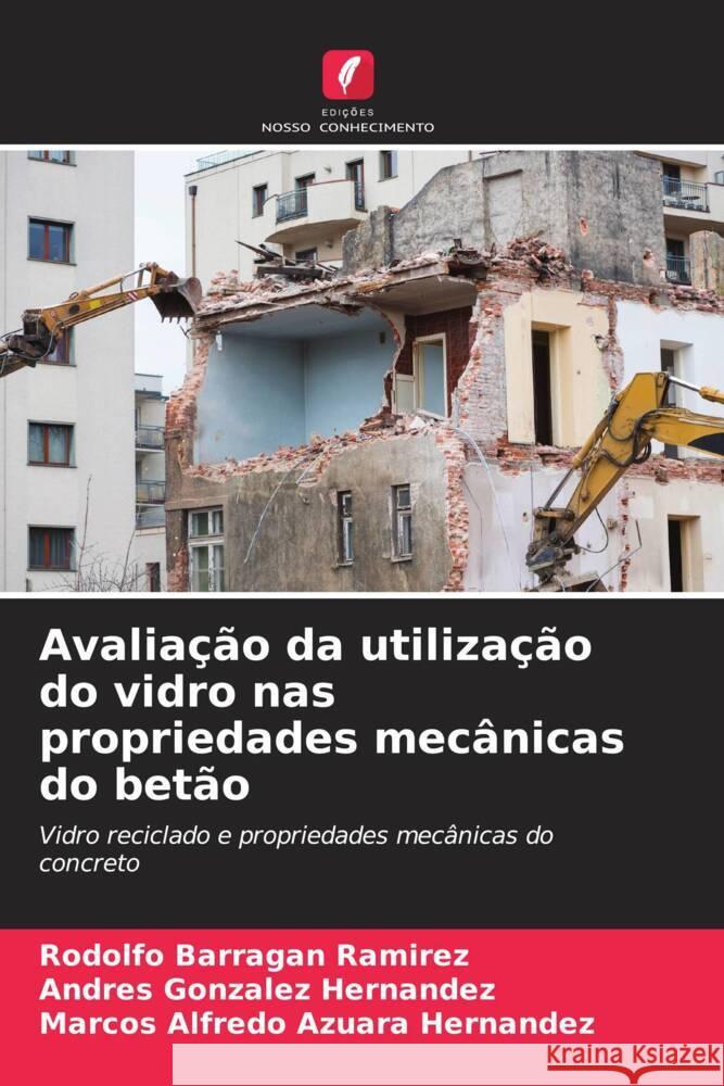 Avaliação da utilização do vidro nas propriedades mecânicas do betão Barragan Ramirez, Rodolfo, González Hernández, Andres, Azuara Hernandez, Marcos Alfredo 9786207078301