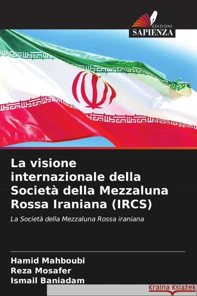 La visione internazionale della Societ? della Mezzaluna Rossa Iraniana (IRCS) Hamid Mahboubi Reza Mosafer Ismail Baniadam 9786207078769