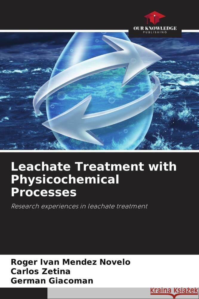 Leachate Treatment with Physicochemical Processes Méndez Novelo, Roger Iván, Zetina, Carlos, Giácoman, Germán 9786207078868