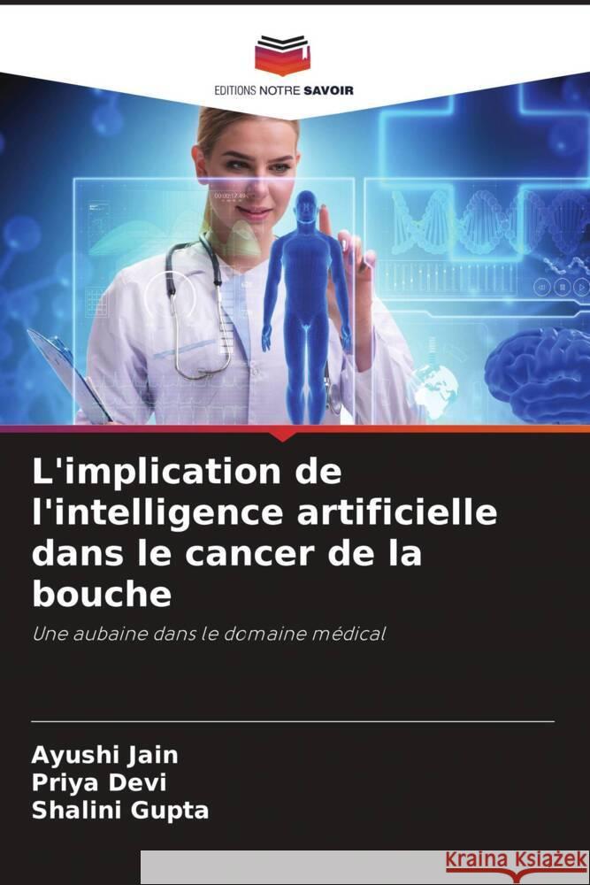 L'implication de l'intelligence artificielle dans le cancer de la bouche Jain, Ayushi, Devi, Priya, Gupta, Shalini 9786207079414