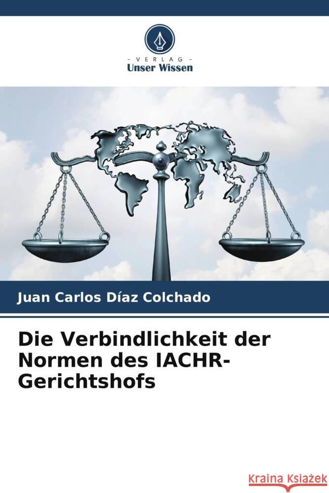 Die Verbindlichkeit der Normen des IACHR-Gerichtshofs Díaz Colchado, Juan Carlos 9786207079513