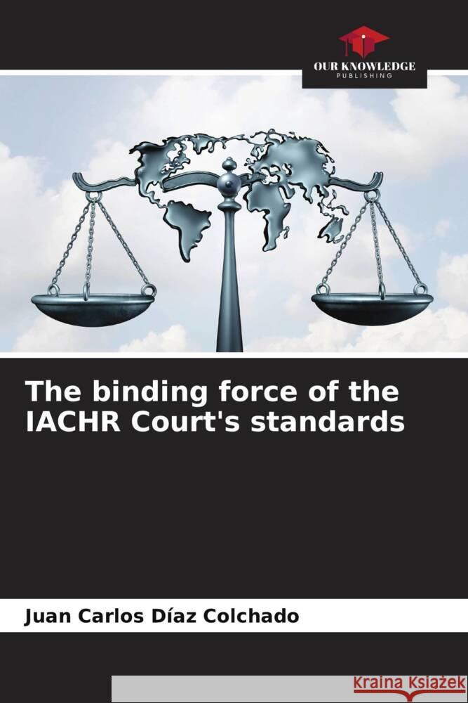 The binding force of the IACHR Court's standards Díaz Colchado, Juan Carlos 9786207079520