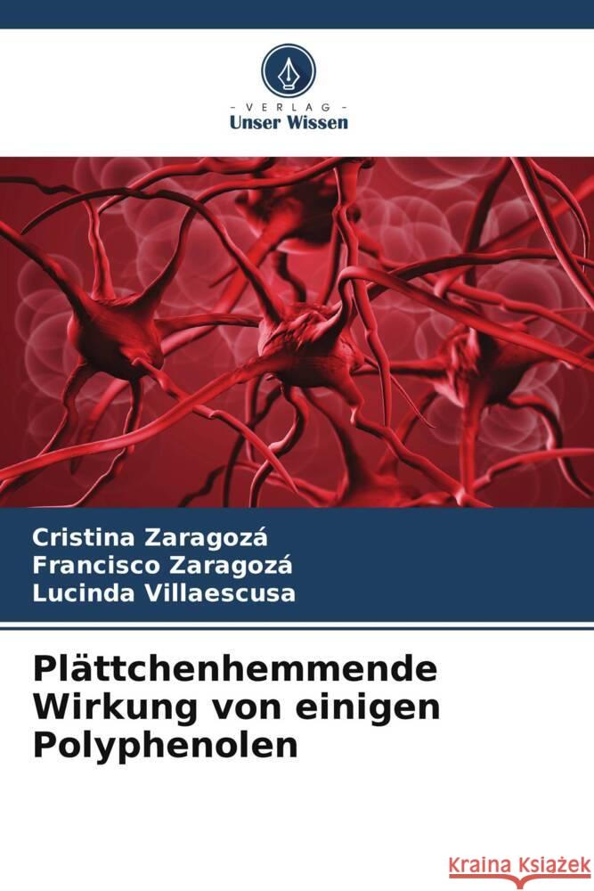 Plättchenhemmende Wirkung von einigen Polyphenolen Zaragozá, Cristina, Zaragoza, Francisco, Villaescusa, Lucinda 9786207079667 Verlag Unser Wissen