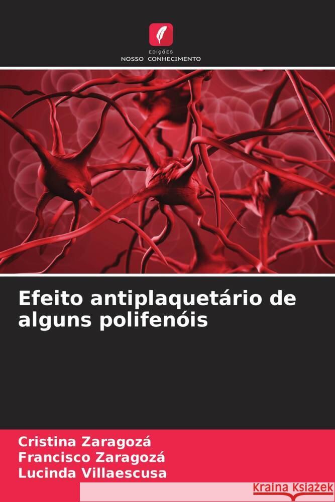 Efeito antiplaquetário de alguns polifenóis Zaragozá, Cristina, Zaragoza, Francisco, Villaescusa, Lucinda 9786207079711 Edições Nosso Conhecimento