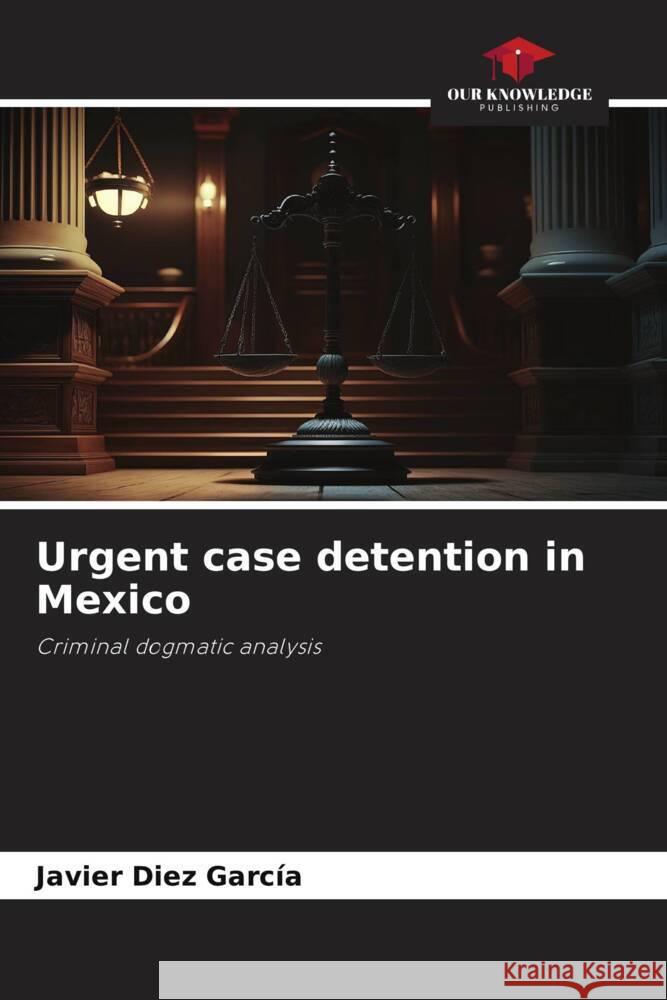 Urgent case detention in Mexico Díez García, Javier 9786207080922