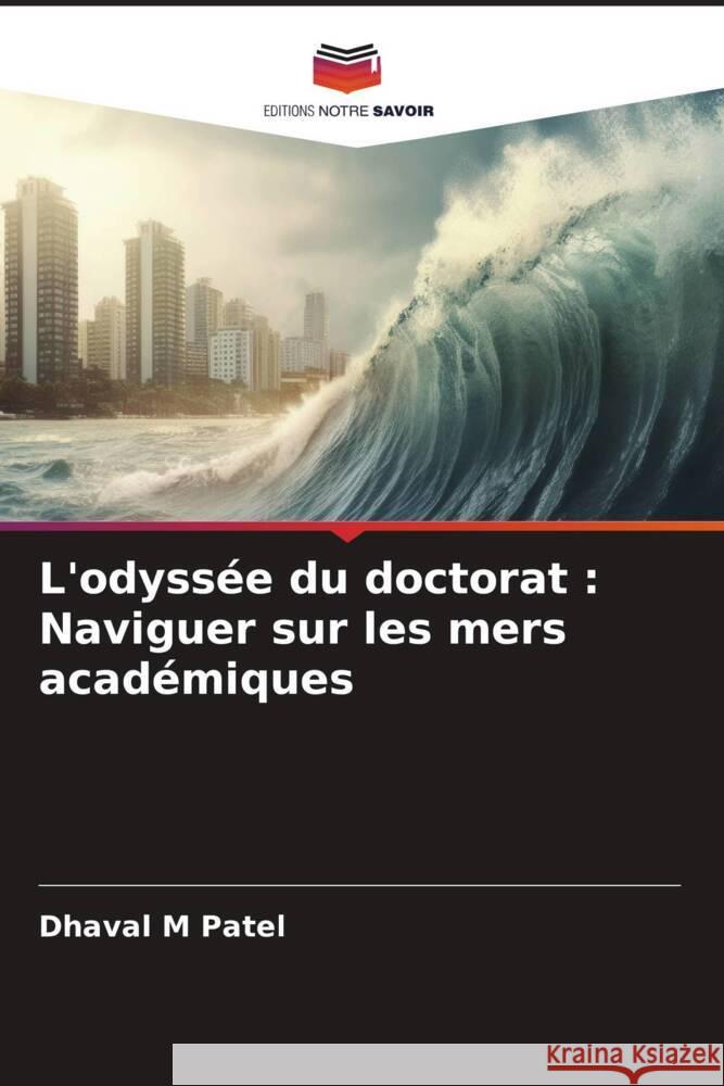 L'odyssée du doctorat : Naviguer sur les mers académiques Patel, Dhaval M 9786207081028