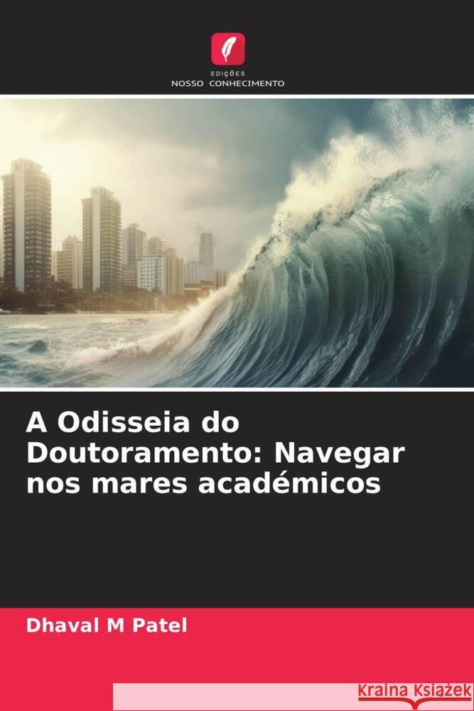 A Odisseia do Doutoramento: Navegar nos mares académicos Patel, Dhaval M 9786207081042 Edições Nosso Conhecimento