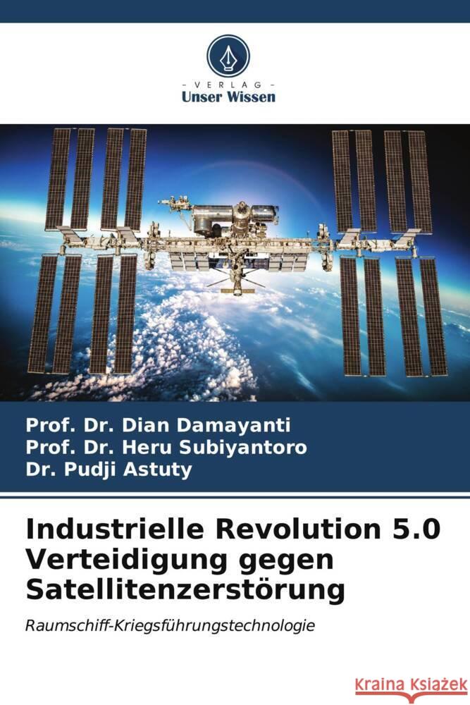 Industrielle Revolution 5.0 Verteidigung gegen Satellitenzerstörung Damayanti, Dian, Subiyantoro, Prof. Dr. Heru, Astuty, Dr. Pudji 9786207081219 Verlag Unser Wissen