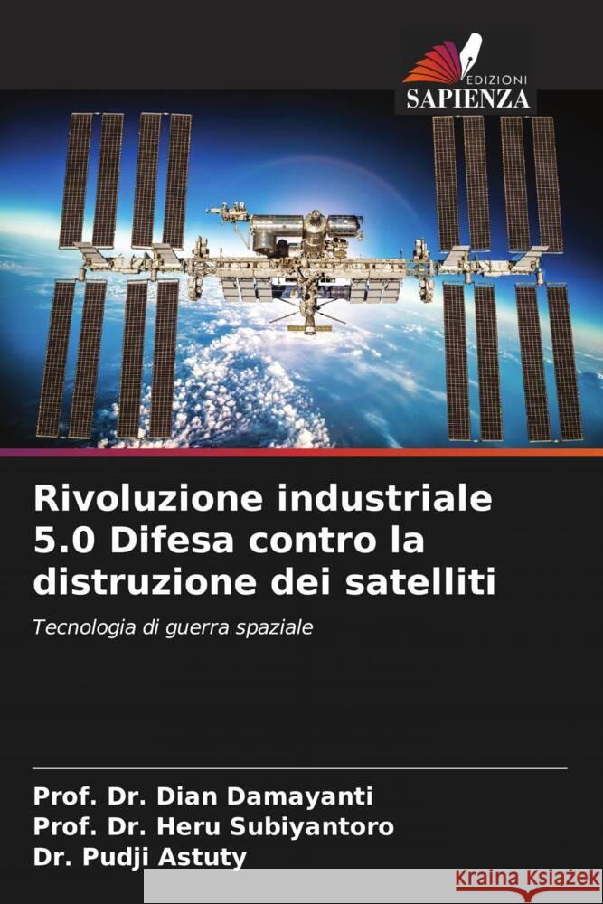 Rivoluzione industriale 5.0 Difesa contro la distruzione dei satelliti Damayanti, Dian, Subiyantoro, Prof. Dr. Heru, Astuty, Dr. Pudji 9786207081257 Edizioni Sapienza