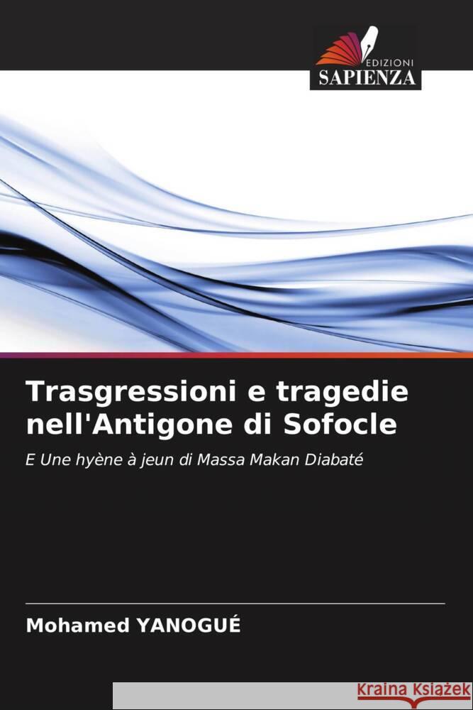 Trasgressioni e tragedie nell'Antigone di Sofocle YANOGUÉ, Mohamed 9786207081684 Edizioni Sapienza