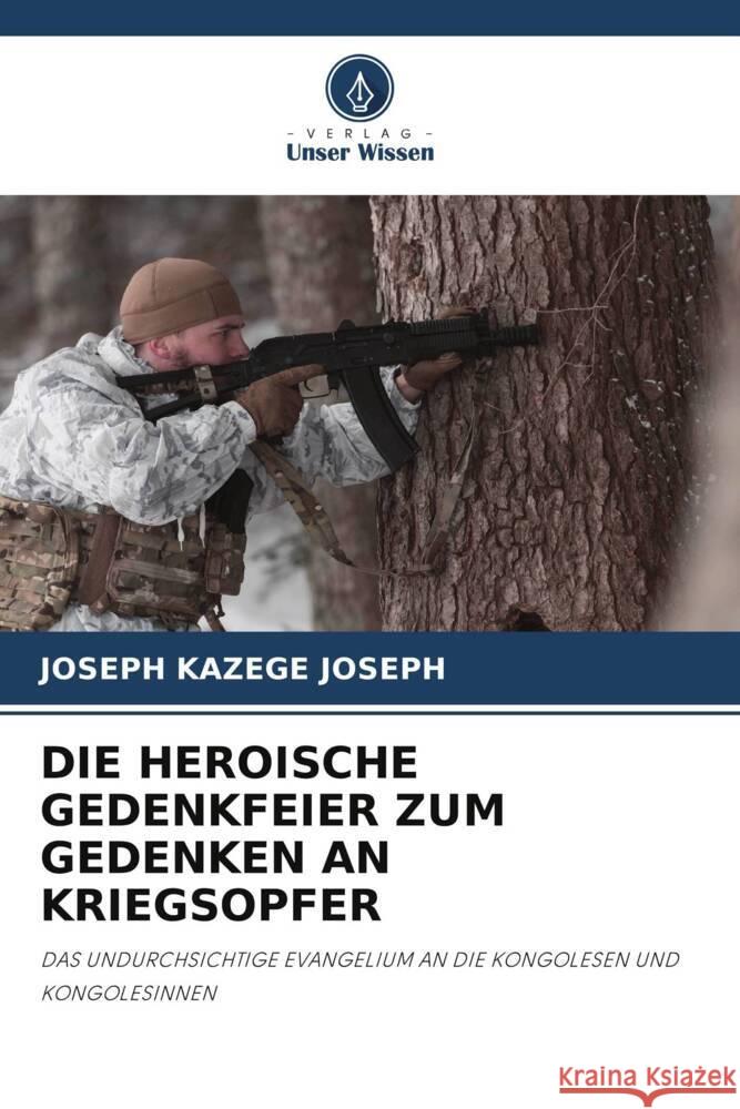 DIE HEROISCHE GEDENKFEIER ZUM GEDENKEN AN KRIEGSOPFER KAZEGE JOSEPH, JOSEPH 9786207081851