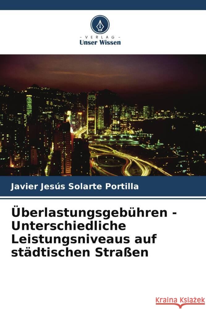 Überlastungsgebühren - Unterschiedliche Leistungsniveaus auf städtischen Straßen Solarte Portilla, Javier Jesús 9786207081899 Verlag Unser Wissen