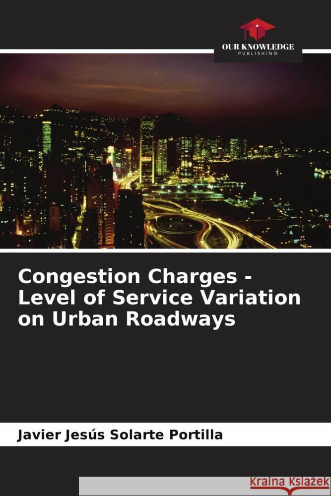 Congestion Charges - Level of Service Variation on Urban Roadways Solarte Portilla, Javier Jesús 9786207081905