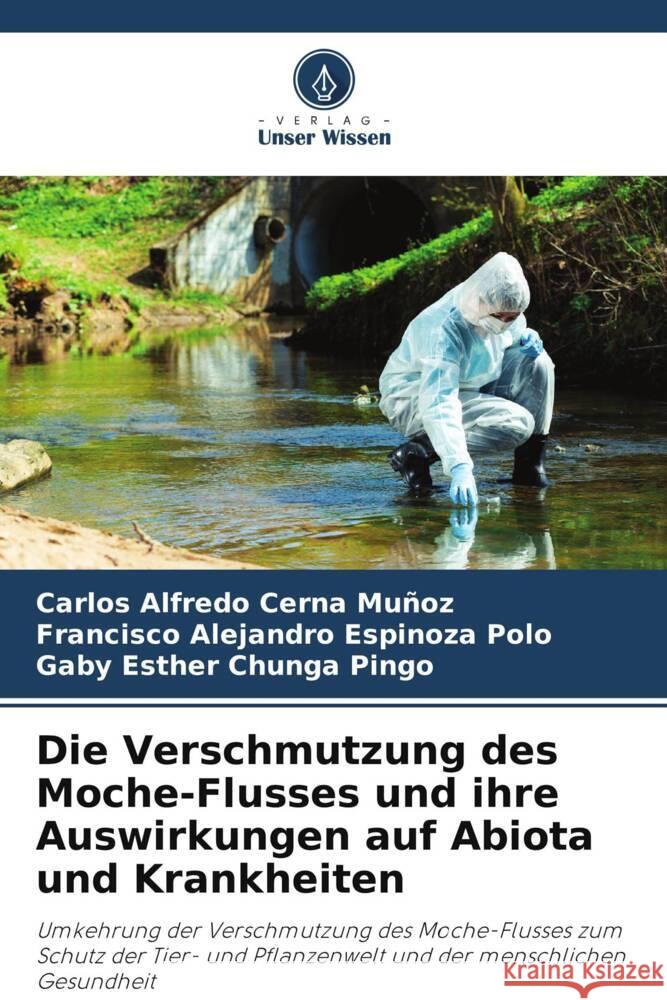 Die Verschmutzung des Moche-Flusses und ihre Auswirkungen auf Abiota und Krankheiten Cerna Muñoz, Carlos Alfredo, Espinoza Polo, Francisco Alejandro, Chunga Pingo, Gaby Esther 9786207081998