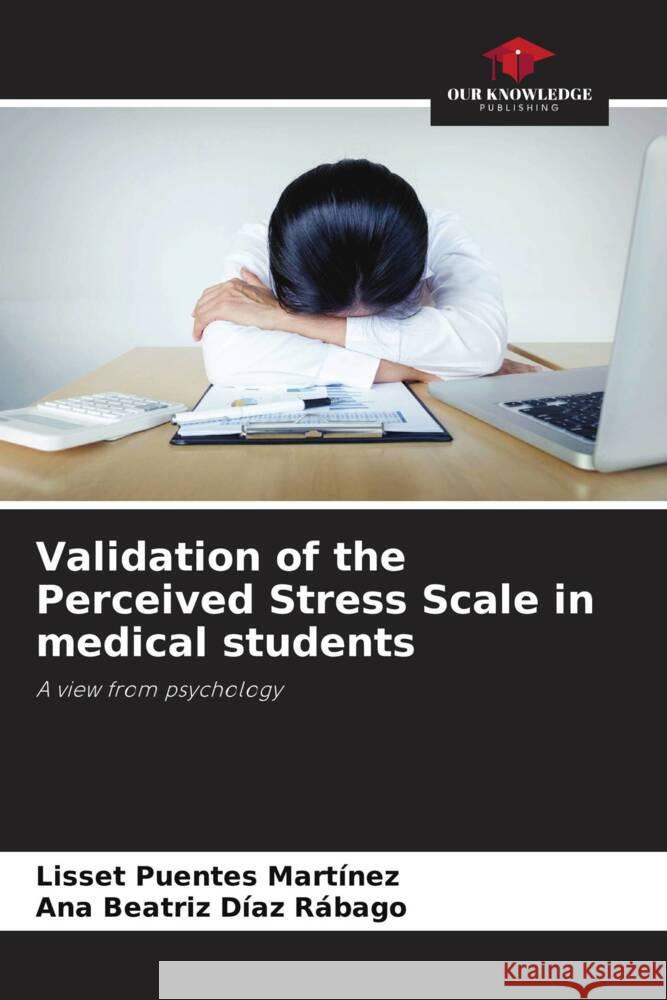Validation of the Perceived Stress Scale in medical students Puentes Martínez, Lisset, Díaz Rábago, Ana Beatriz 9786207083589