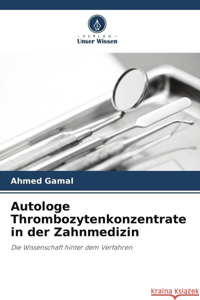 Autologe Thrombozytenkonzentrate in der Zahnmedizin Gamal, Ahmed 9786207084340