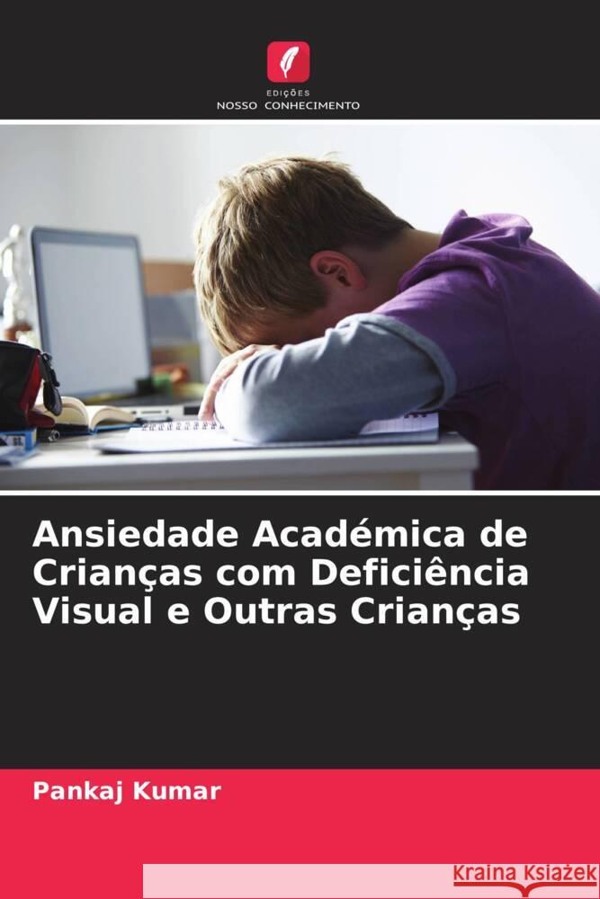 Ansiedade Académica de Crianças com Deficiência Visual e Outras Crianças Kumar, Pankaj 9786207085217