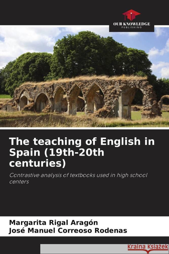 The teaching of English in Spain (19th-20th centuries) Rigal Aragón, Margarita, Correoso Rodenas, José Manuel 9786207086092