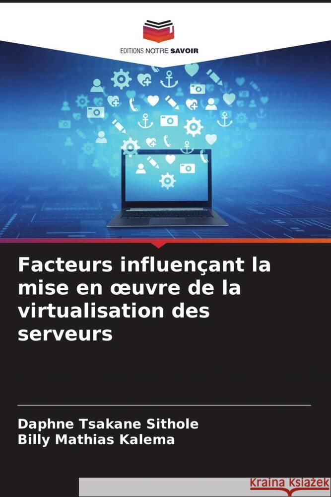 Facteurs influençant la mise en oeuvre de la virtualisation des serveurs Sithole, Daphne Tsakane, Kalema, Billy Mathias 9786207086177