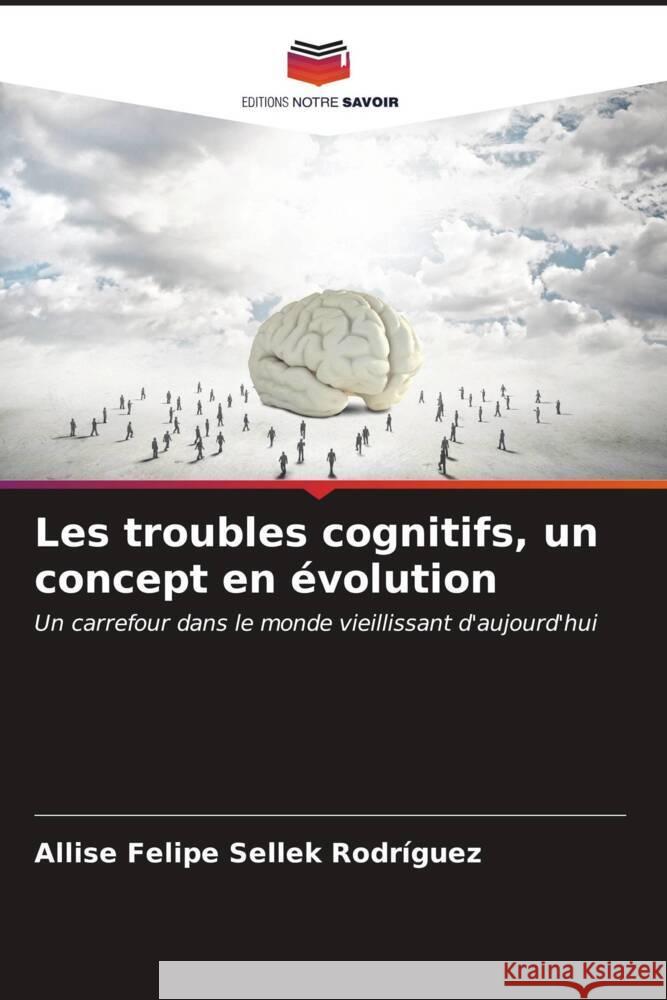 Les troubles cognitifs, un concept en évolution Sellek Rodríguez, Allise Felipe 9786207086757